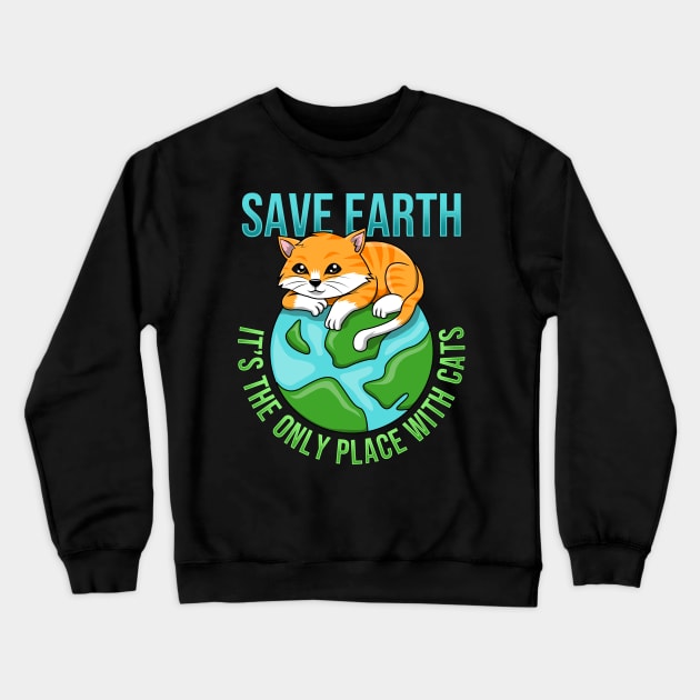 Save Earth Its The Only Place With Cats Crewneck Sweatshirt by GeekyFairy